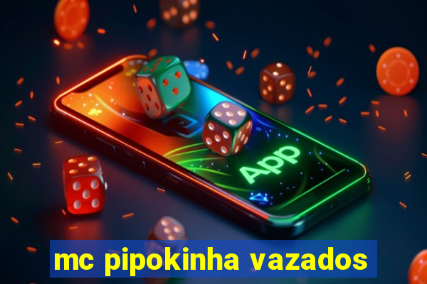 mc pipokinha vazados